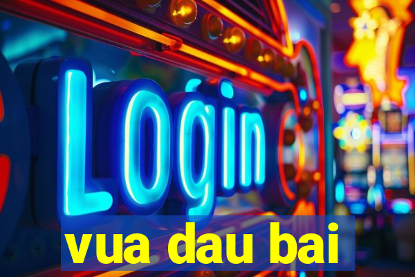 vua dau bai