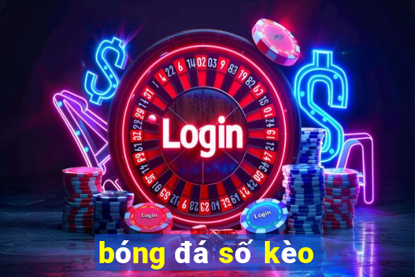 bóng đá số kèo