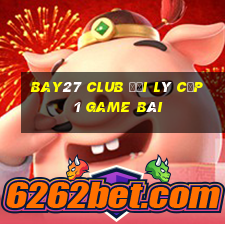 Bay27 Club Đại Lý Cấp 1 Game Bài