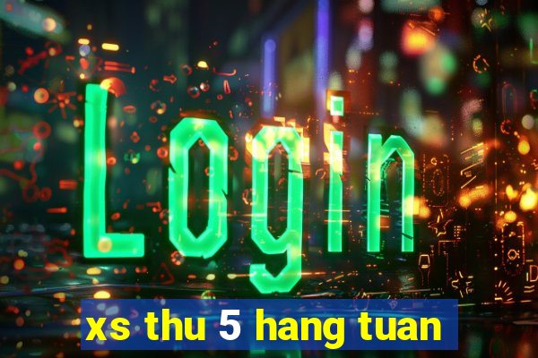 xs thu 5 hang tuan