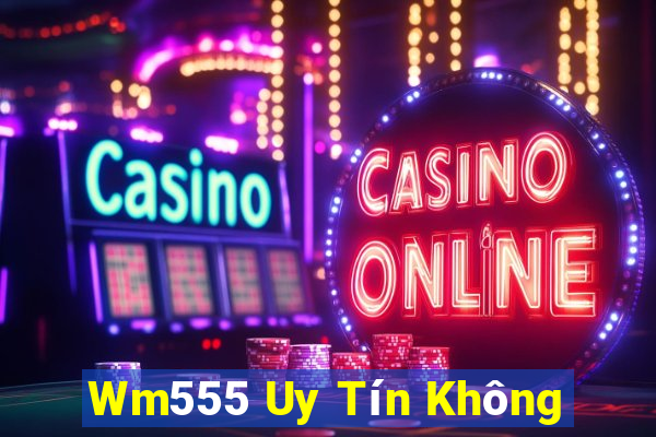 Wm555 Uy Tín Không