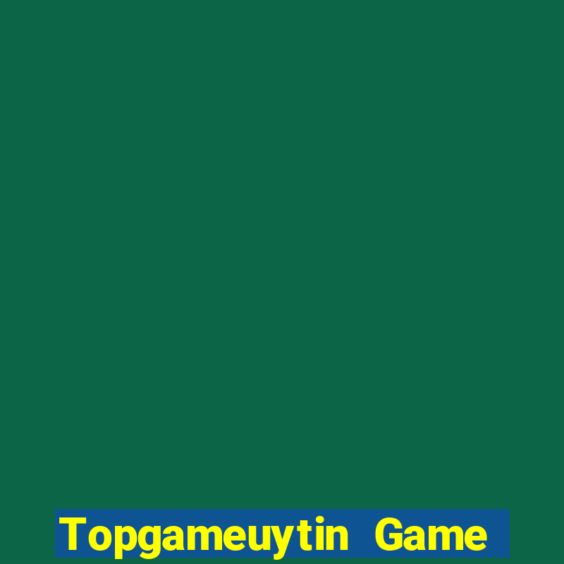 Topgameuytin Game Bài Tài Xỉu