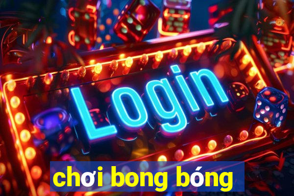 chơi bong bóng