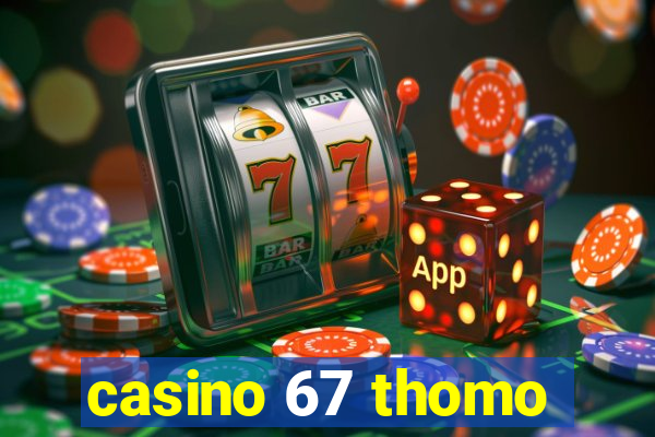 casino 67 thomo