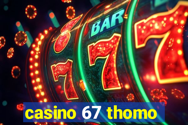 casino 67 thomo