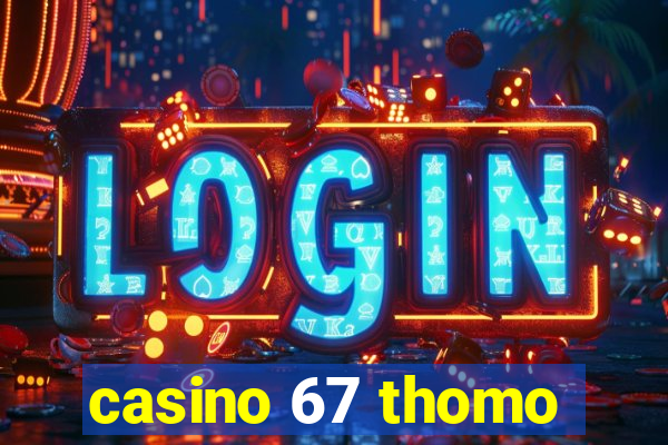 casino 67 thomo