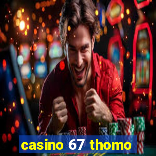 casino 67 thomo