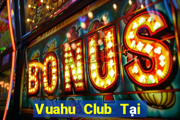 Vuahu Club Tại Game Bài Đổi Thưởng Sinh Tử