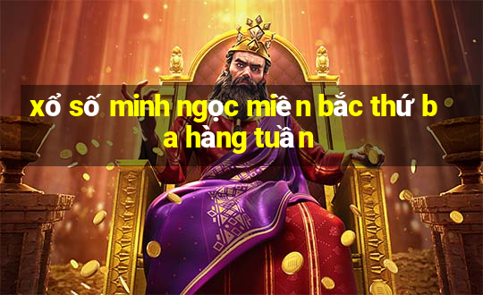 xổ số minh ngọc miền bắc thứ ba hàng tuần