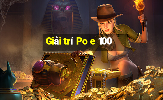 Giải trí Po e 100