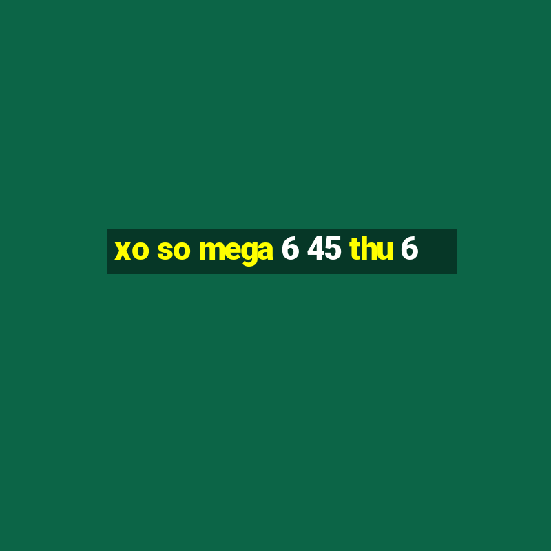 xo so mega 6 45 thu 6