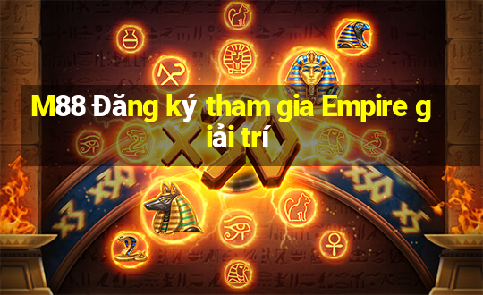 M88 Đăng ký tham gia Empire giải trí