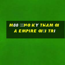 M88 Đăng ký tham gia Empire giải trí