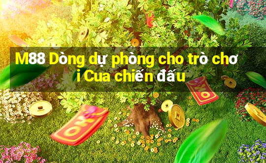 M88 Dòng dự phòng cho trò chơi Cua chiến đấu