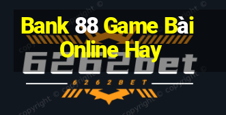 Bank 88 Game Bài Online Hay