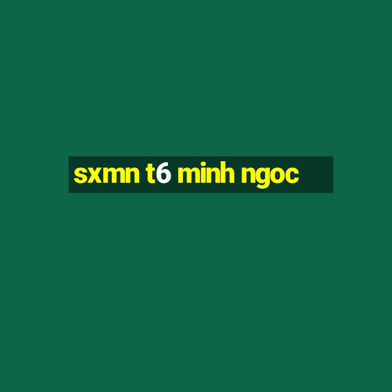 sxmn t6 minh ngoc