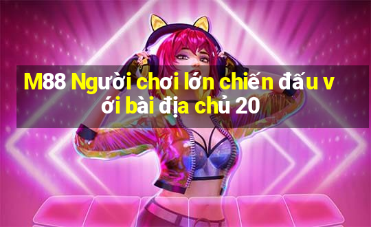 M88 Người chơi lớn chiến đấu với bài địa chủ 20