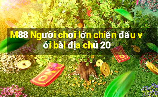 M88 Người chơi lớn chiến đấu với bài địa chủ 20