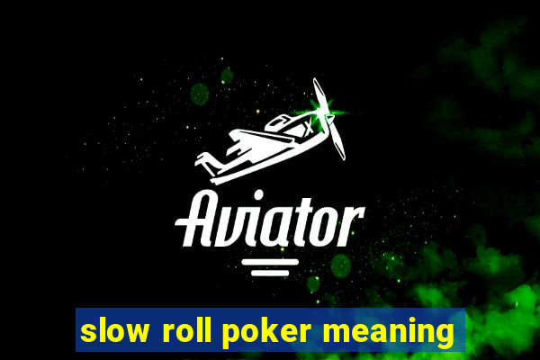 slow roll poker meaning