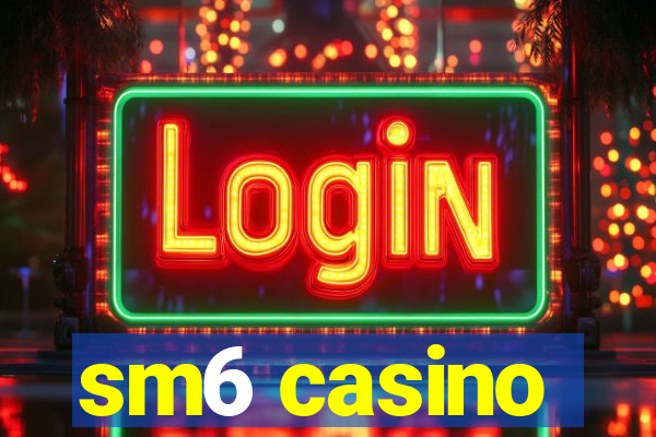 sm6 casino