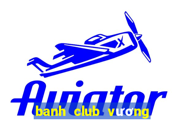 banh club vương quốc hũ