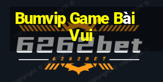 Bumvip Game Bài Vui