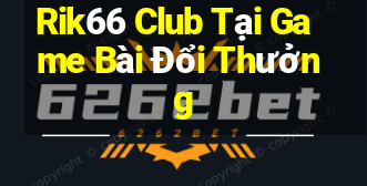 Rik66 Club Tại Game Bài Đổi Thưởng