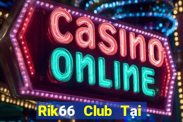 Rik66 Club Tại Game Bài Đổi Thưởng