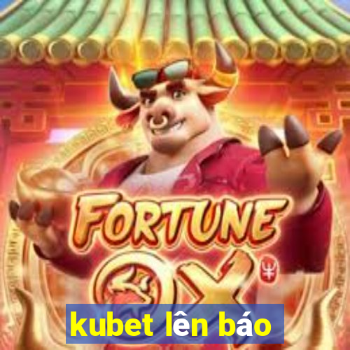 kubet lên báo