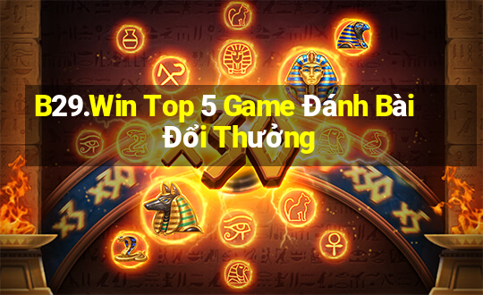 B29.Win Top 5 Game Đánh Bài Đổi Thưởng