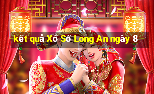 kết quả Xổ Số Long An ngày 8