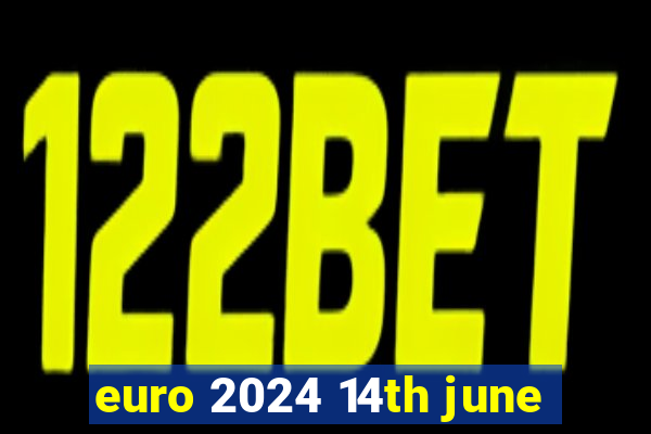 euro 2024 14th june