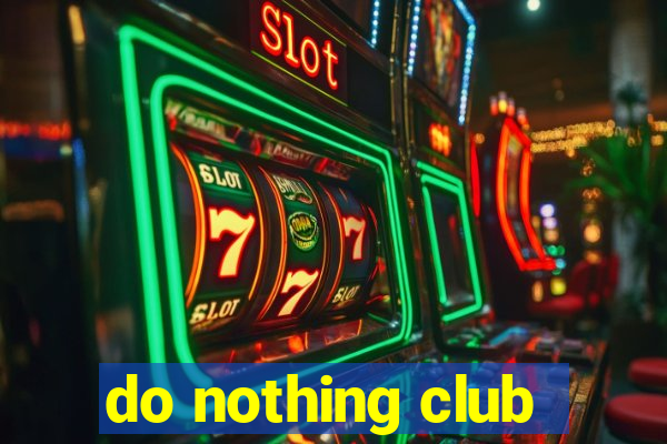 do nothing club