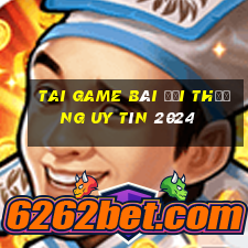 tai game bài đổi thưởng uy tín 2024