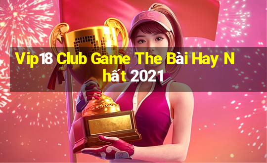 Vip18 Club Game The Bài Hay Nhất 2021