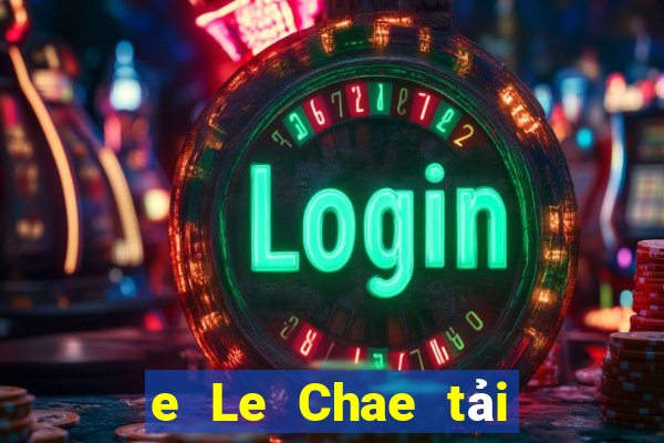 e Le Chae tải ứng dụng ở đâu