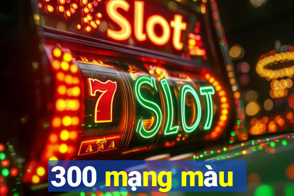 300 mạng màu