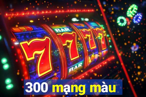 300 mạng màu