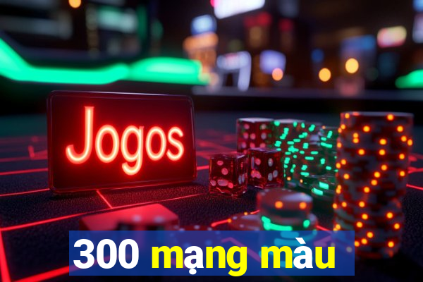 300 mạng màu