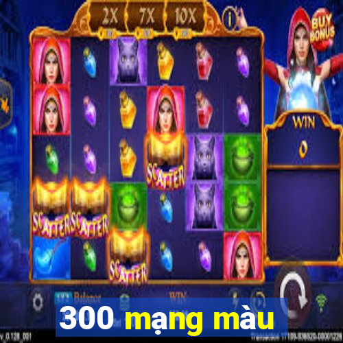 300 mạng màu