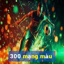 300 mạng màu