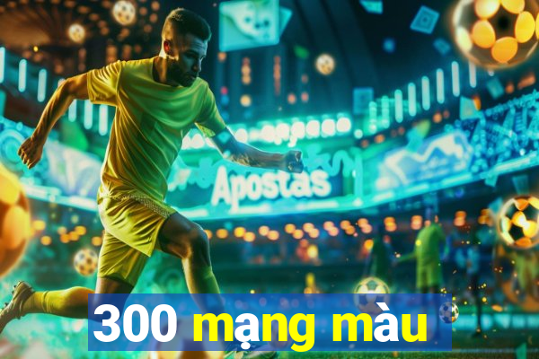 300 mạng màu