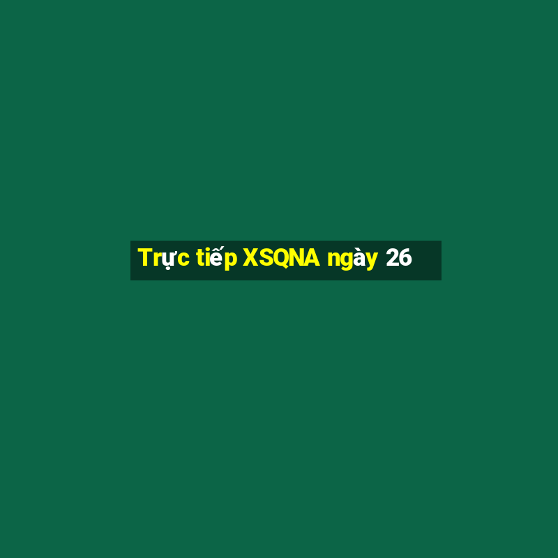 Trực tiếp XSQNA ngày 26