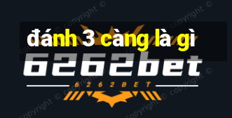 đánh 3 càng là gì