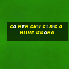 có nên chơi cờ bạc online không