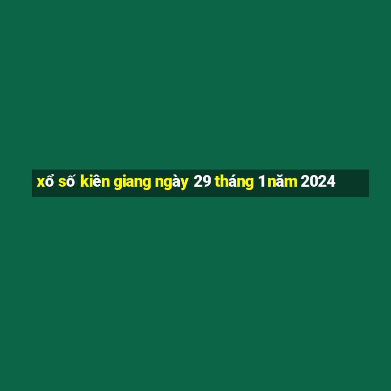 xổ số kiên giang ngày 29 tháng 1 năm 2024