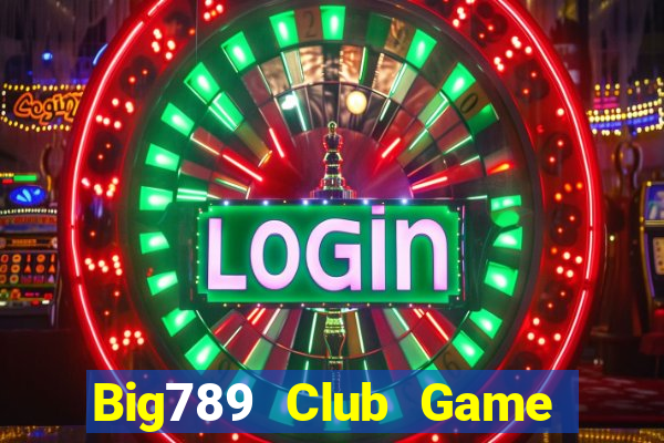 Big789 Club Game Bài Đổi Thưởng Uy Tín