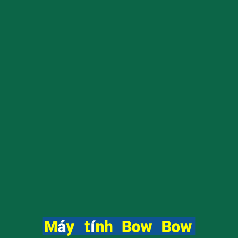 Máy tính Bow Bow game bài