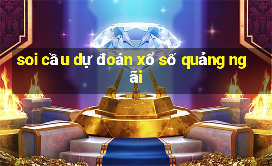 soi cầu dự đoán xổ số quảng ngãi