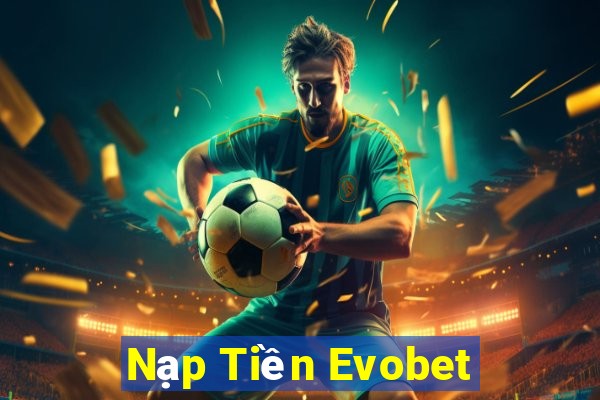 Nạp Tiền Evobet